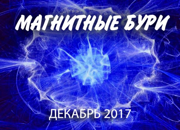 Магнитные бури в декабре 2017 года: расписание на месяц, как защитить себя и сохранить здоровье в период магнитных бурь