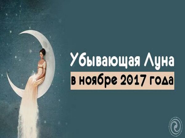 Убывающая Луна 5-17 ноября 2017 года: негативные и позитивные моменты этого периода